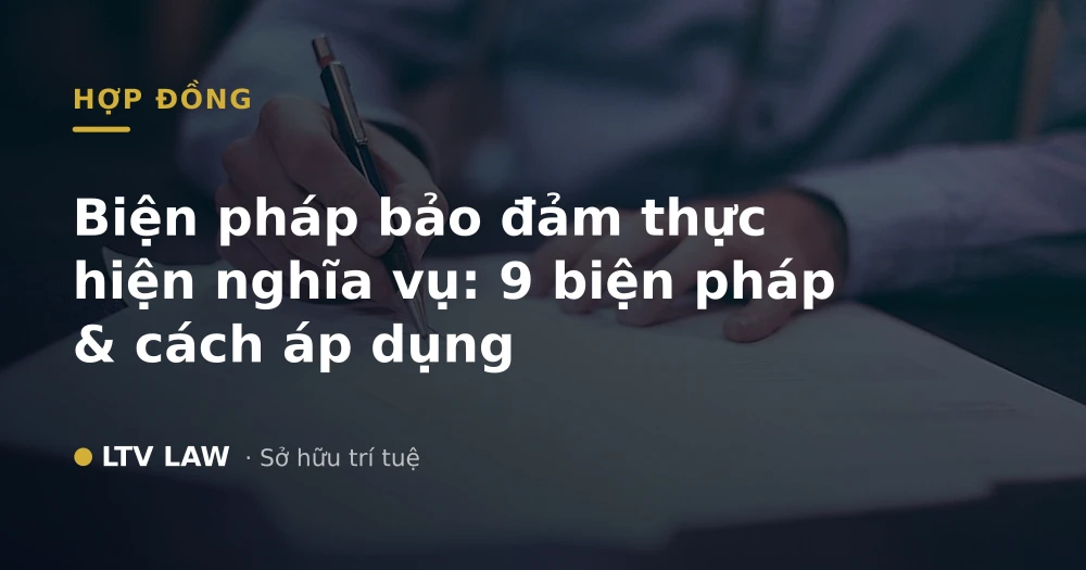 Biện pháp bảo đảm thực hiện nghĩa vụ: 9 biện pháp & cách áp dụng