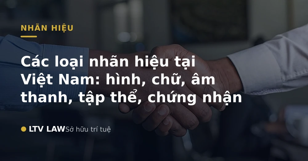 Các loại nhãn hiệu tại Việt Nam: hình, chữ, âm thanh, tập thể, chứng nhận