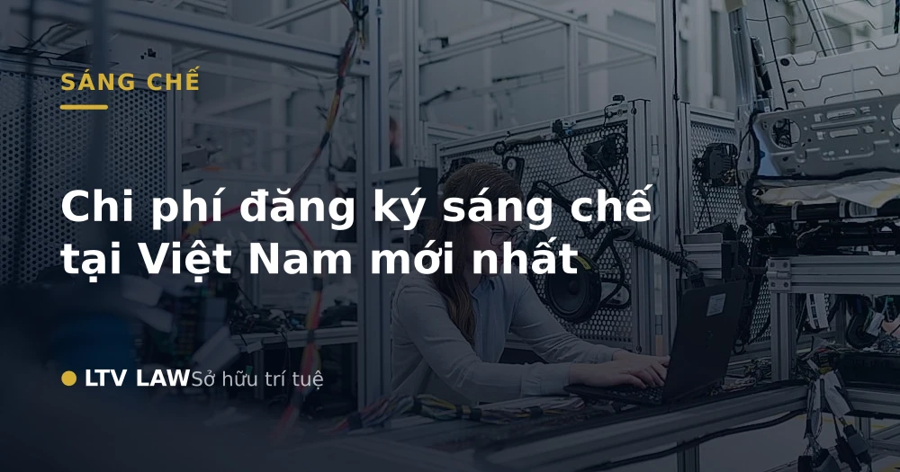Chi phí đăng ký sáng chế tại Việt Nam mới nhất