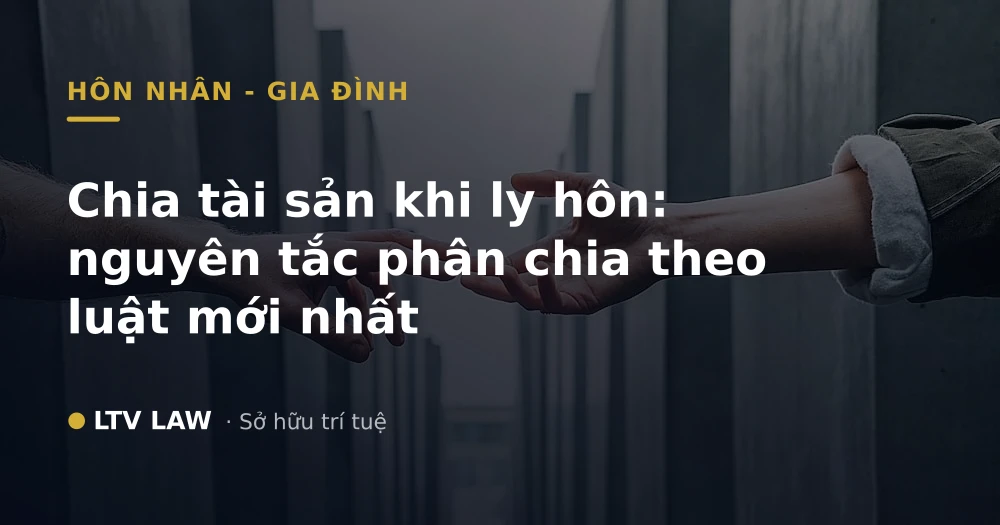 Chia tài sản khi ly hôn: nguyên tắc phân chia theo luật mới nhất
