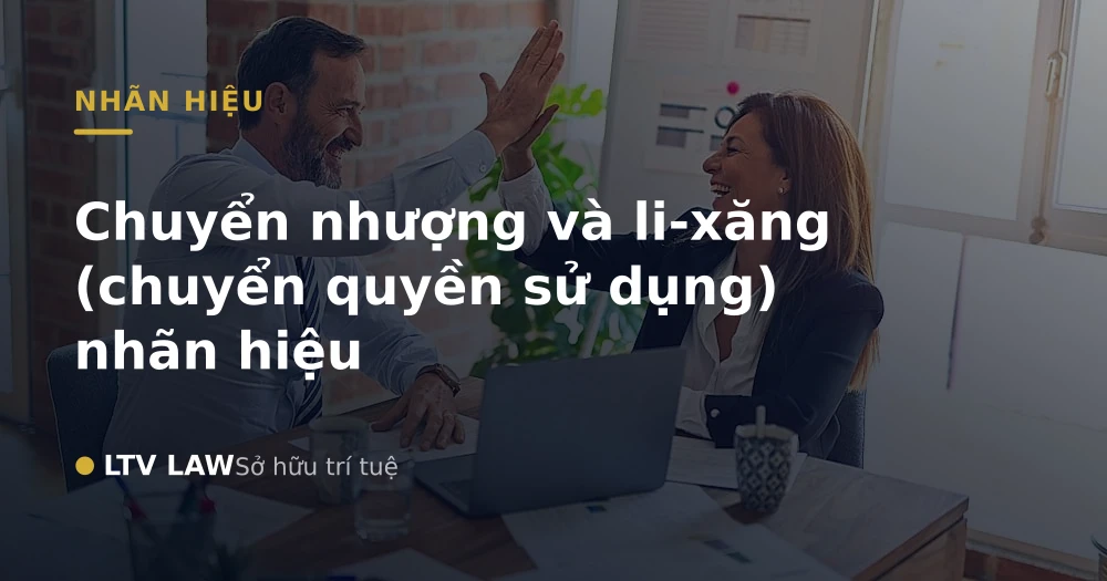 Chuyển nhượng và li-xăng (chuyển quyền sử dụng) nhãn hiệu