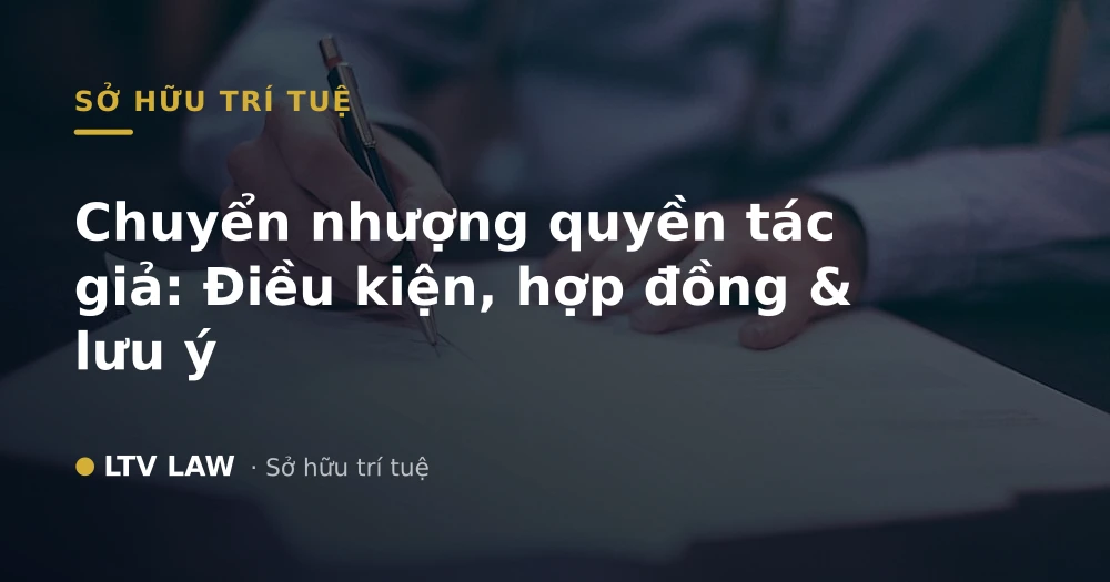 Chuyển nhượng quyền tác giả: Điều kiện, hợp đồng & lưu ý