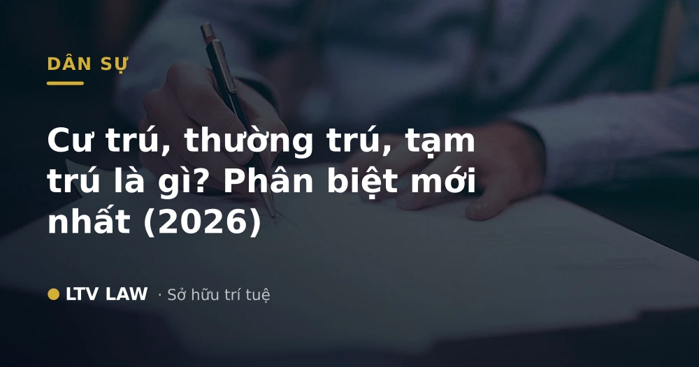 Cư trú, thường trú, tạm trú là gì? Phân biệt mới nhất (2026)