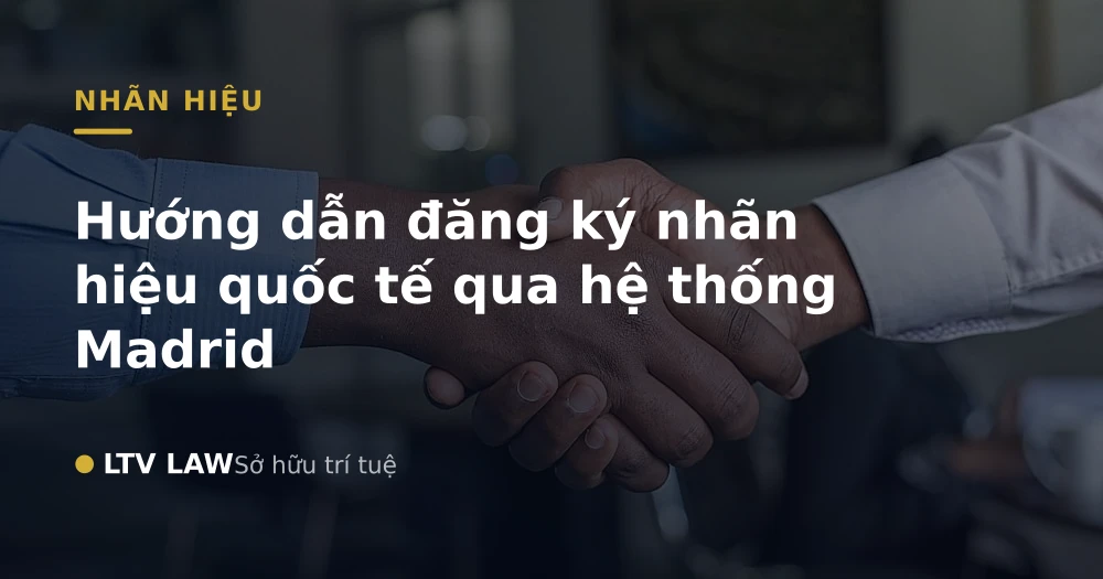Hướng dẫn đăng ký nhãn hiệu quốc tế qua hệ thống Madrid