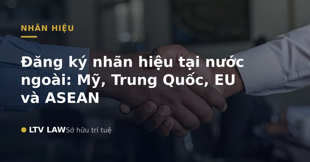 Đăng ký nhãn hiệu tại nước ngoài: Mỹ, Trung Quốc, EU và ASEAN