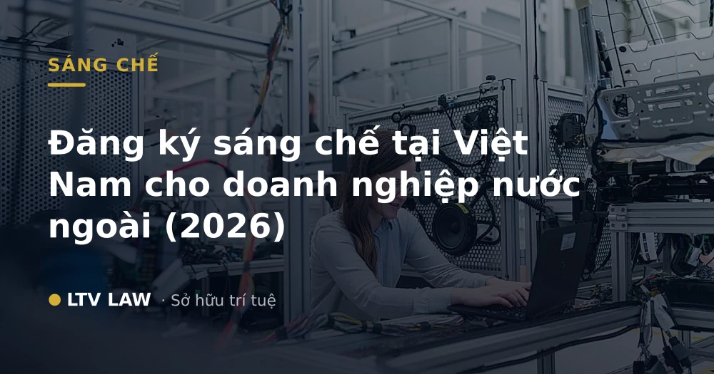 Đăng ký sáng chế tại Việt Nam cho doanh nghiệp nước ngoài (2026)