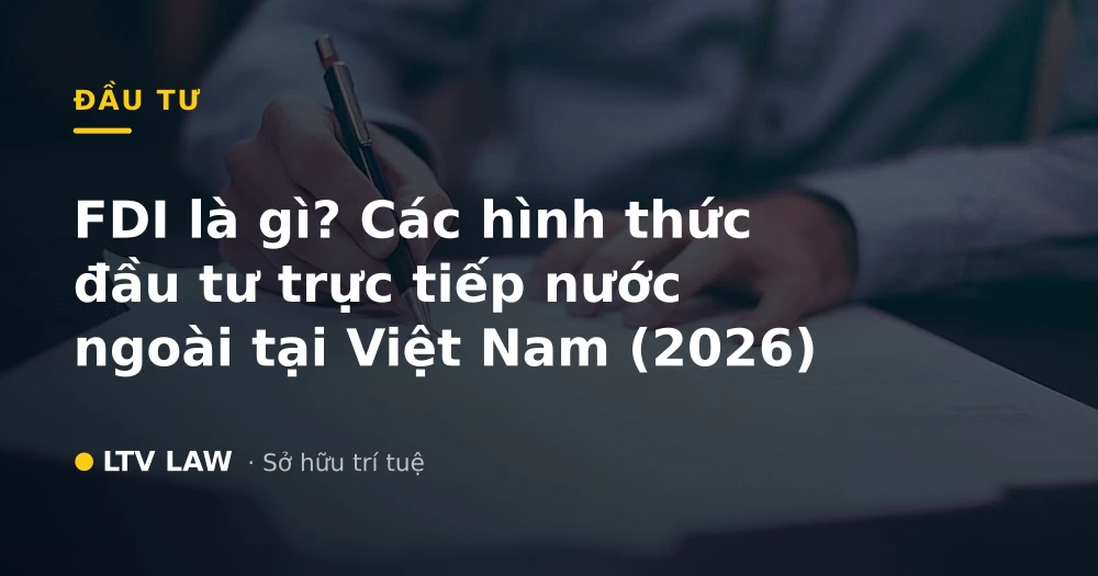 FDI là gì? Các hình thức đầu tư trực tiếp nước ngoài tại Việt Nam (2026)