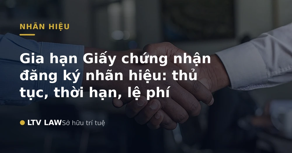Gia hạn Giấy chứng nhận đăng ký nhãn hiệu: thủ tục, thời hạn, lệ phí