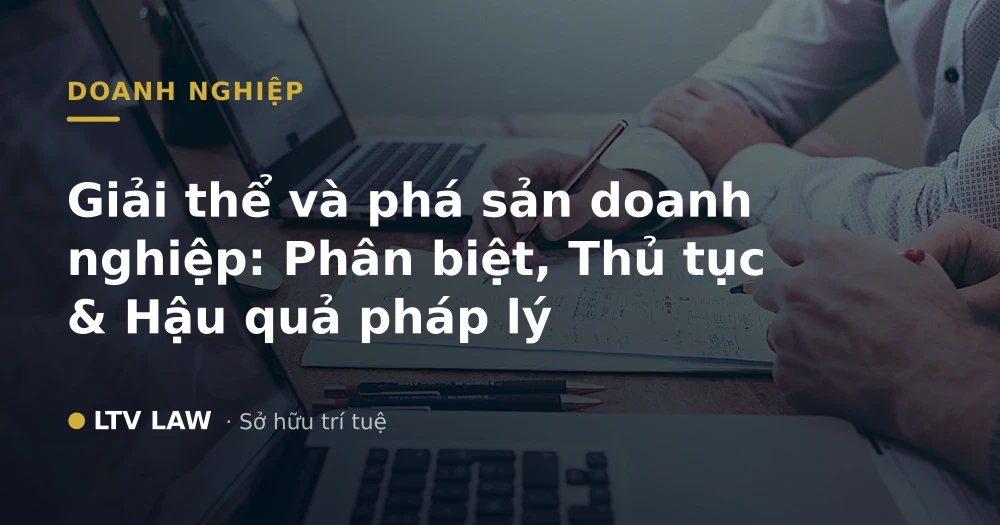 Giải thể và phá sản doanh nghiệp: Phân biệt, Thủ tục & Hậu quả pháp lý