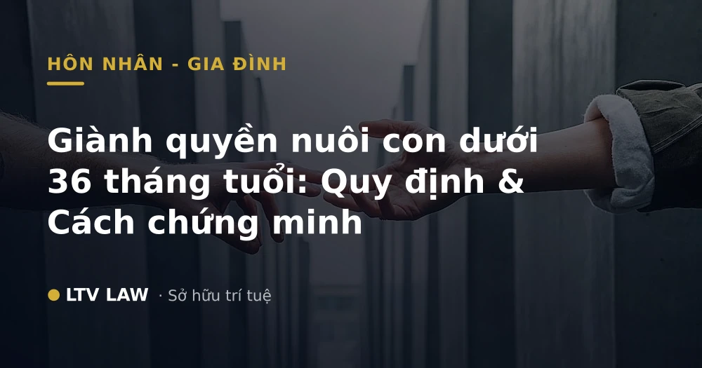 Giành quyền nuôi con dưới 36 tháng tuổi: Quy định & Cách chứng minh