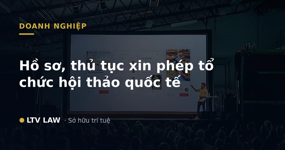 Hồ sơ, thủ tục xin phép tổ chức hội thảo quốc tế