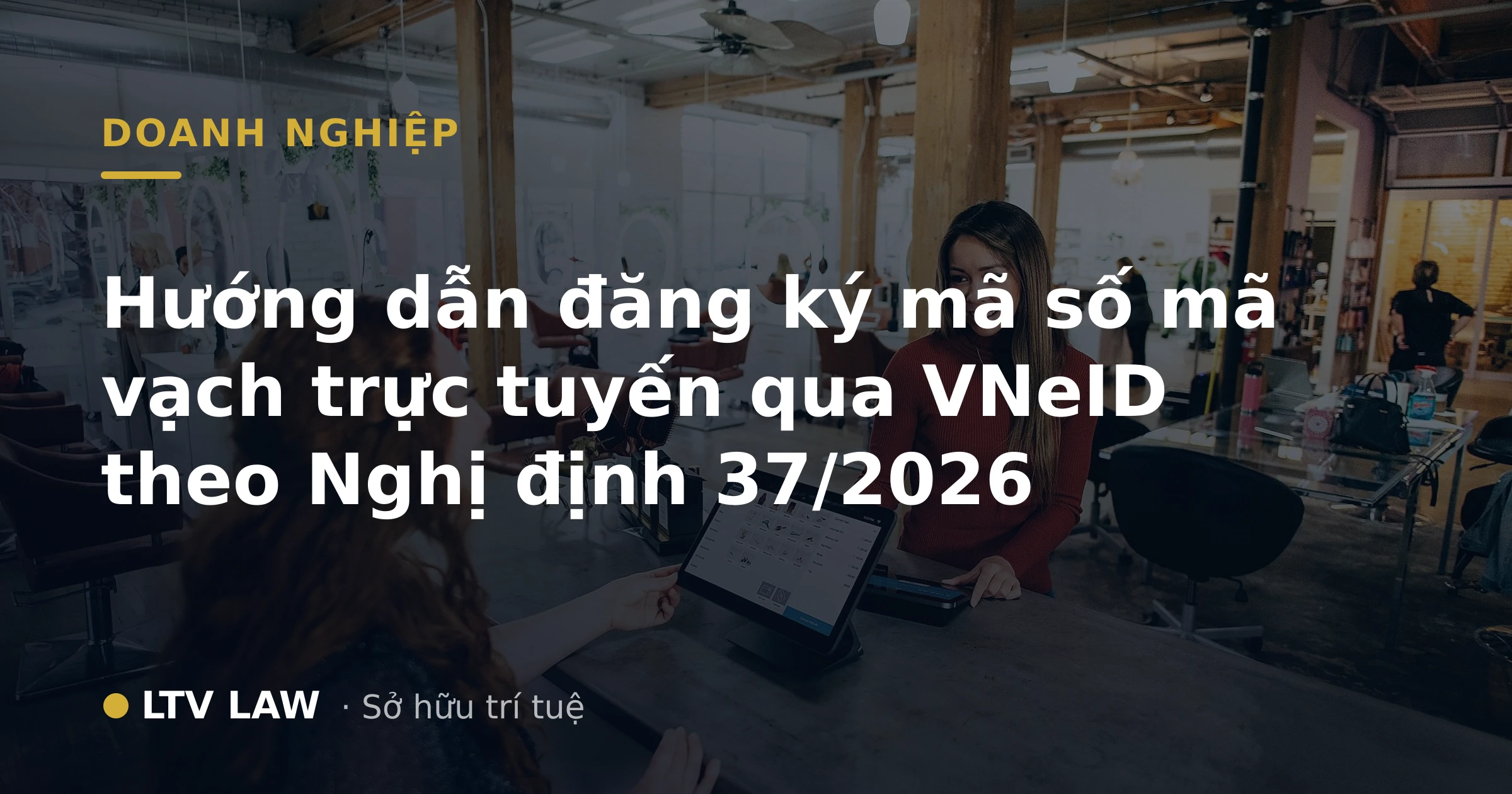 Hướng dẫn đăng ký mã số mã vạch trực tuyến qua VNeID theo Nghị định 37/2026