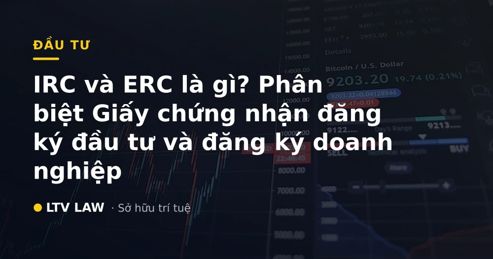 IRC và ERC là gì? Phân biệt Giấy chứng nhận đăng ký đầu tư và đăng ký doanh nghiệp