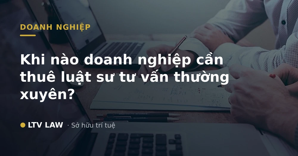 Khi nào doanh nghiệp cần thuê luật sư tư vấn thường xuyên?