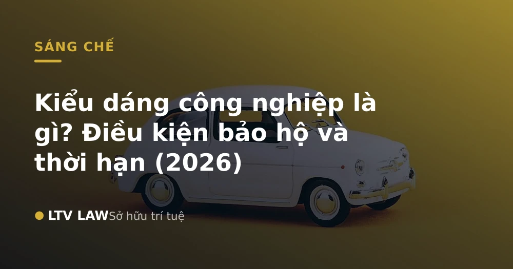 Kiểu dáng công nghiệp là gì? Điều kiện bảo hộ và thời hạn (2026)