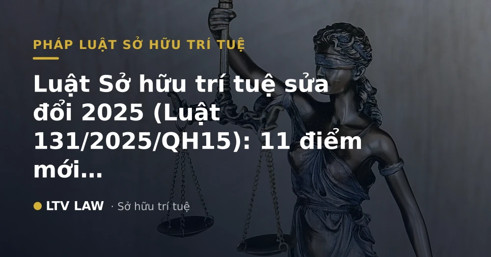 Luật Sở hữu trí tuệ sửa đổi 2025 (Luật 131/2025/QH15): 11 điểm mới từ 01/4/2026