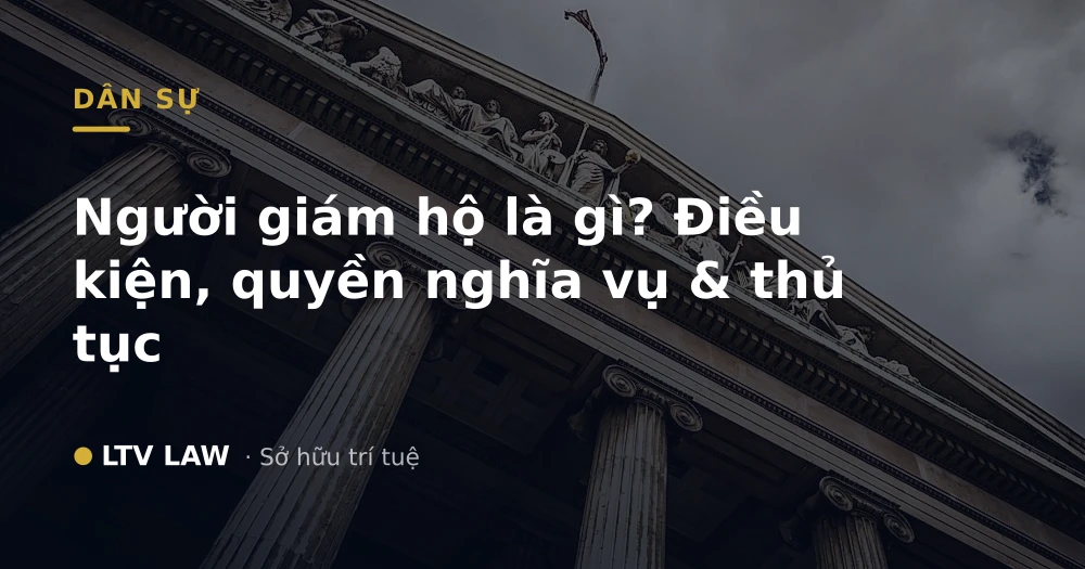 Người giám hộ là gì? Điều kiện, quyền nghĩa vụ & thủ tục