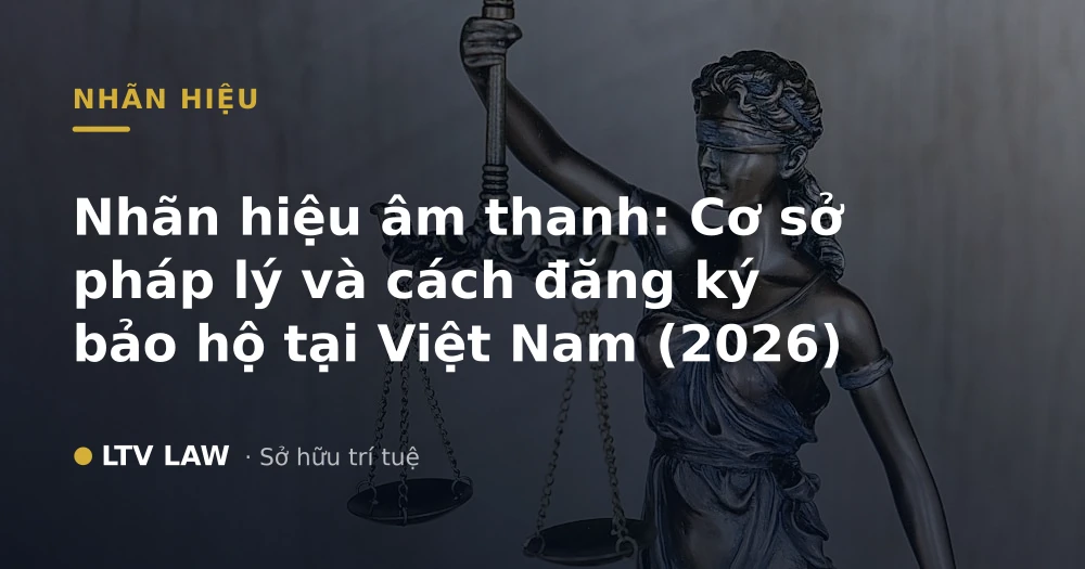 Nhãn hiệu âm thanh: Cơ sở pháp lý và cách đăng ký bảo hộ tại Việt Nam (2026)