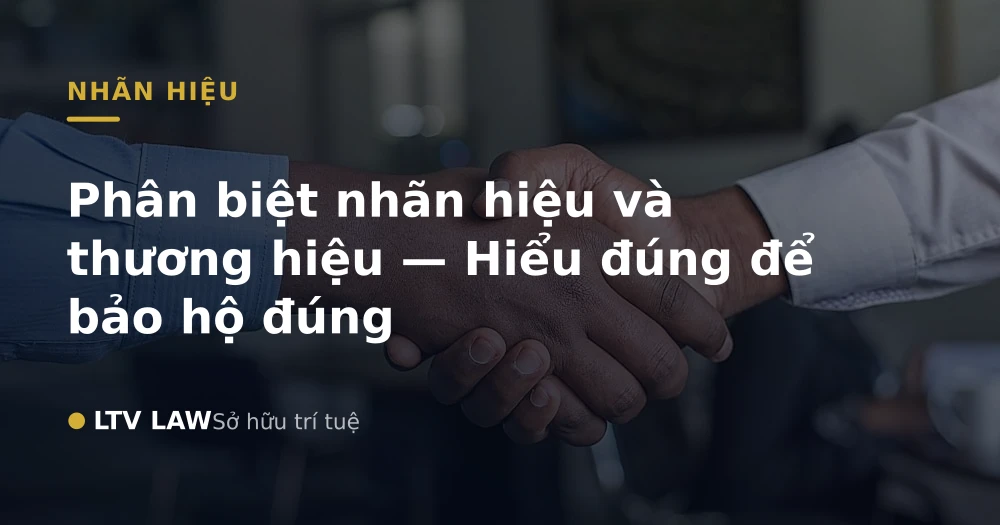 Phân biệt nhãn hiệu và thương hiệu — Hiểu đúng để bảo hộ đúng