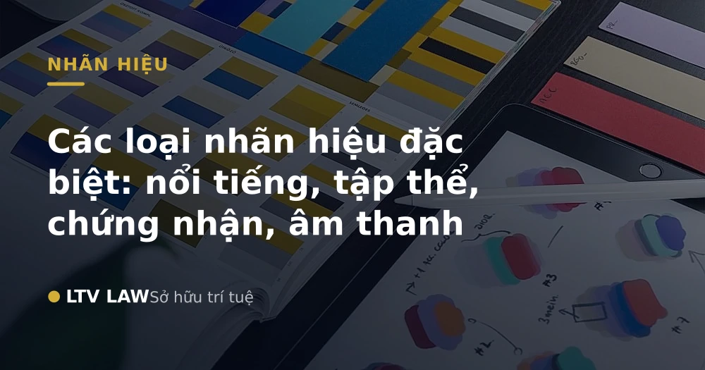 Các loại nhãn hiệu đặc biệt: nổi tiếng, tập thể, chứng nhận, âm thanh