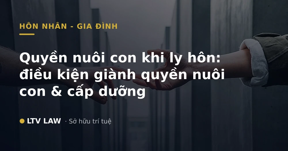 Quyền nuôi con khi ly hôn: điều kiện giành quyền nuôi con & cấp dưỡng