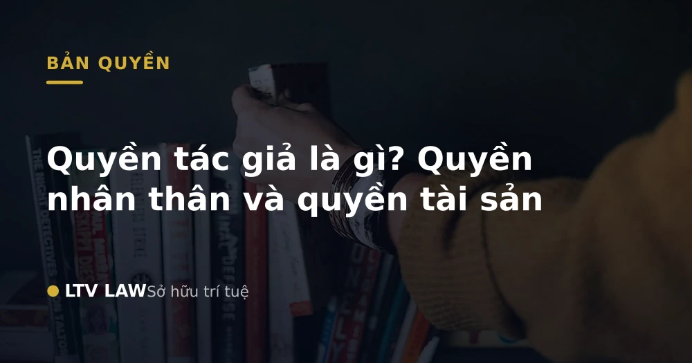 Quyền tác giả là gì? Quyền nhân thân và quyền tài sản