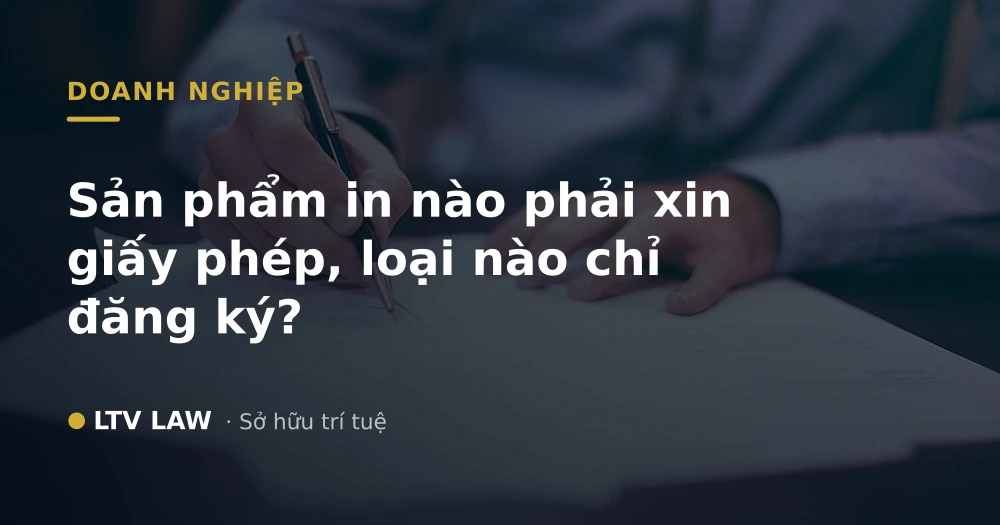 Sản phẩm in nào phải xin giấy phép, loại nào chỉ đăng ký?
