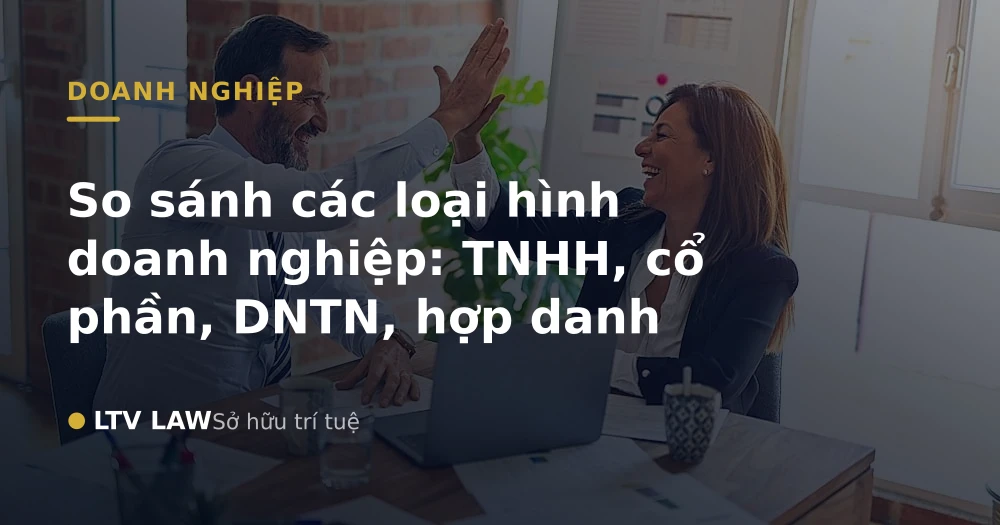 So sánh các loại hình doanh nghiệp: TNHH, cổ phần, DNTN, hợp danh