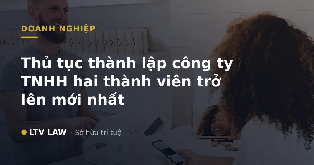 Thủ tục thành lập công ty TNHH hai thành viên trở lên mới nhất