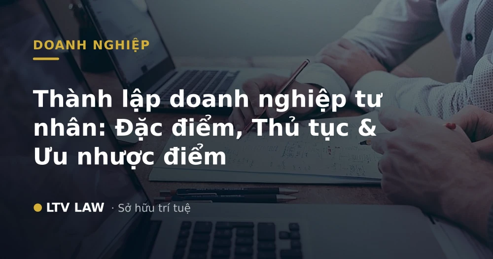 Thành lập doanh nghiệp tư nhân: Đặc điểm, Thủ tục & Ưu nhược điểm
