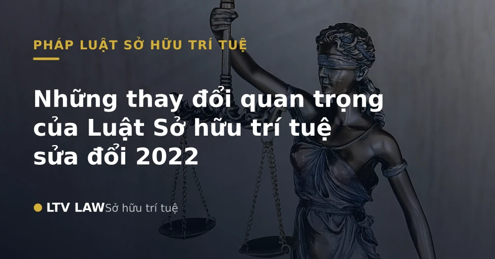 Những thay đổi quan trọng của Luật Sở hữu trí tuệ sửa đổi 2022