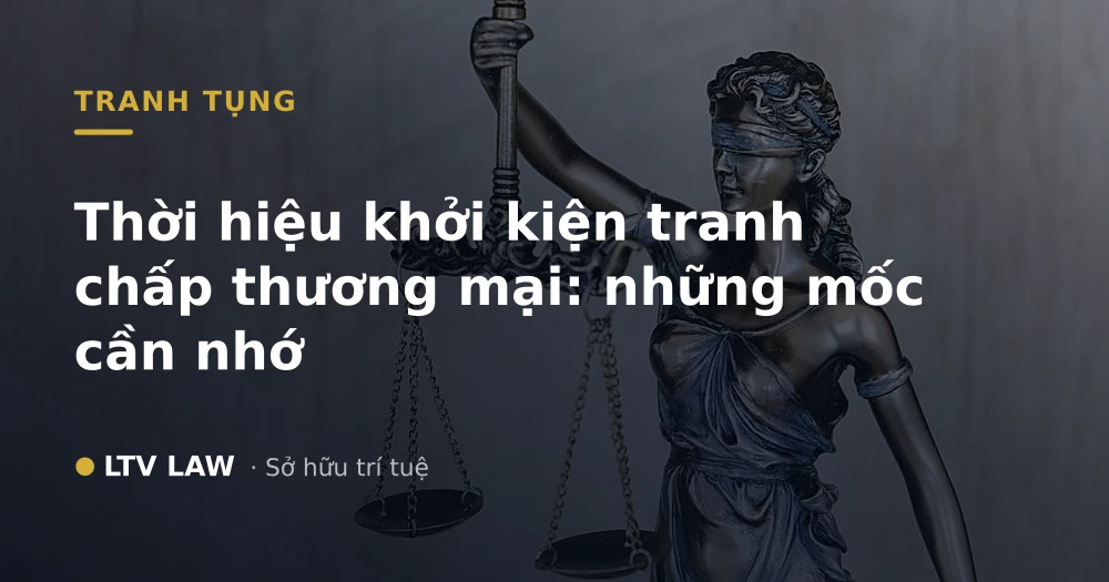 Thời hiệu khởi kiện tranh chấp thương mại: những mốc cần nhớ