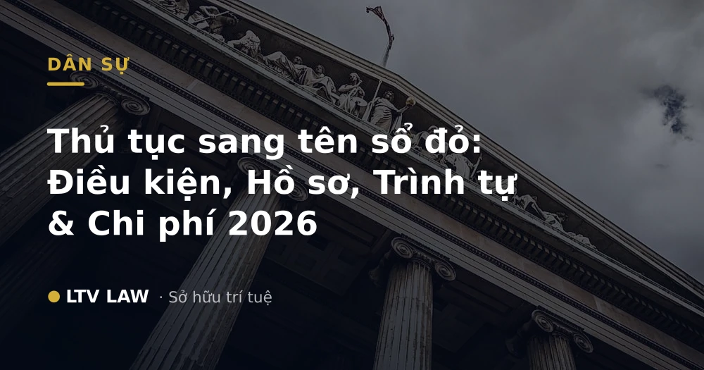 Thủ tục sang tên sổ đỏ: Điều kiện, Hồ sơ, Trình tự & Chi phí 2026