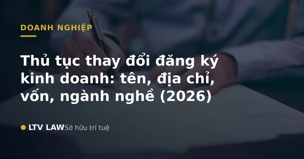 Thủ tục thay đổi đăng ký kinh doanh: tên, địa chỉ, vốn, ngành nghề (2026)