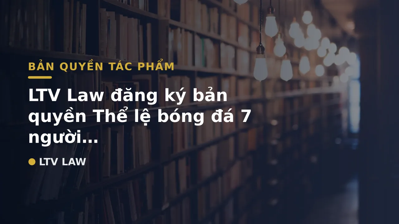 LTV Law đăng ký bản quyền Thể lệ bóng đá 7 người – phiên bản menu fc 2025