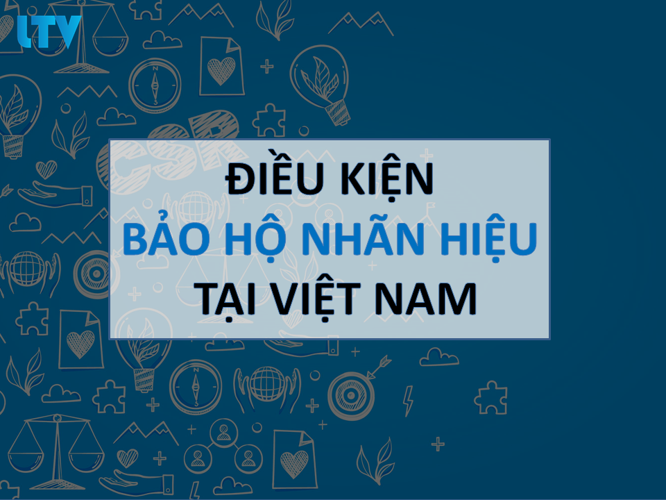 điều kiện bảo hộ nhãn hiệu tại Việt Nam